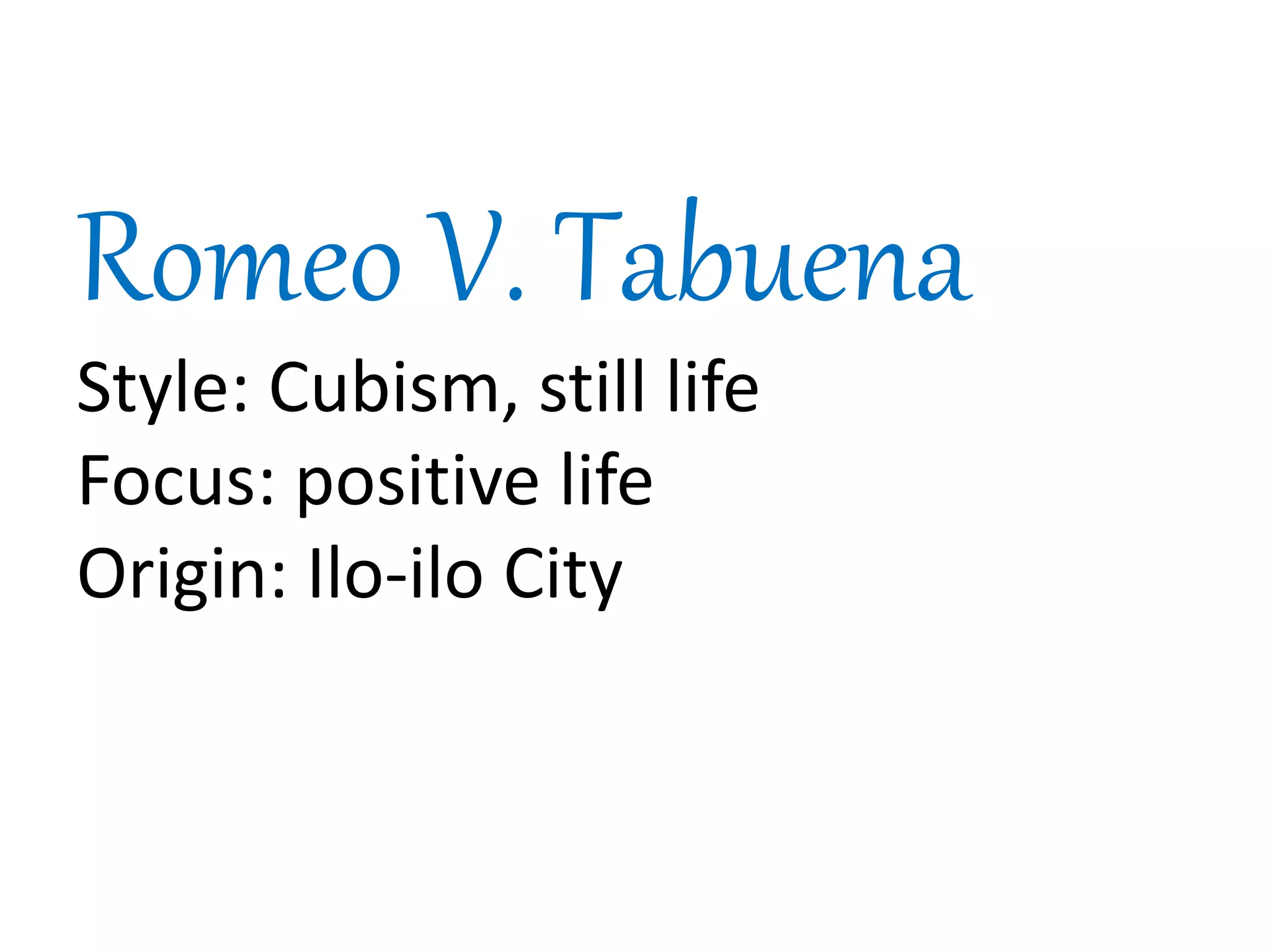 Romeo V. Tabuena
Style: Cubism, still life
Focus: positive life
Origin: Ilo-ilo City