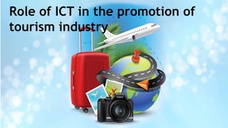 Role of ICT in the promotion of
tourism industry
 
