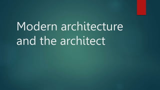 Modern architecture
and the architect
 