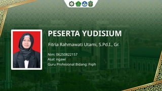PESERTA YUDISIUM
Fitria Rahmawati Utami, S.Pd.I., Gr.
Nim: 06250822157
Asal: ngawi
Guru Profesional Bidang: Fiqih
 