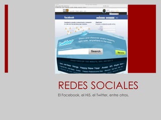 REDES SOCIALES El Facebook, el Hi5, el Twitter, entre otros. 