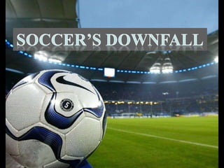 Soccer’s downfall 