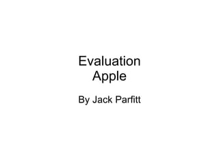 Evaluation Apple By Jack Parfitt 