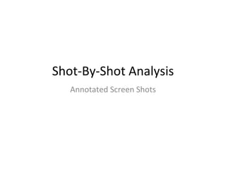 Shot-By-Shot Analysis Annotated Screen Shots 
