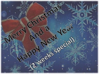 Merry Christmas And a Happy New Year (2 weeks special) 