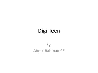 Digi Teen  By: Abdul Rahman 9E 