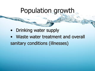 Population growth Drinking water supply Waste water treatment and overall sanitary conditions (illnesses) 