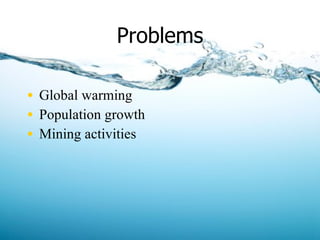Problems Global warming Population growth Mining activities 