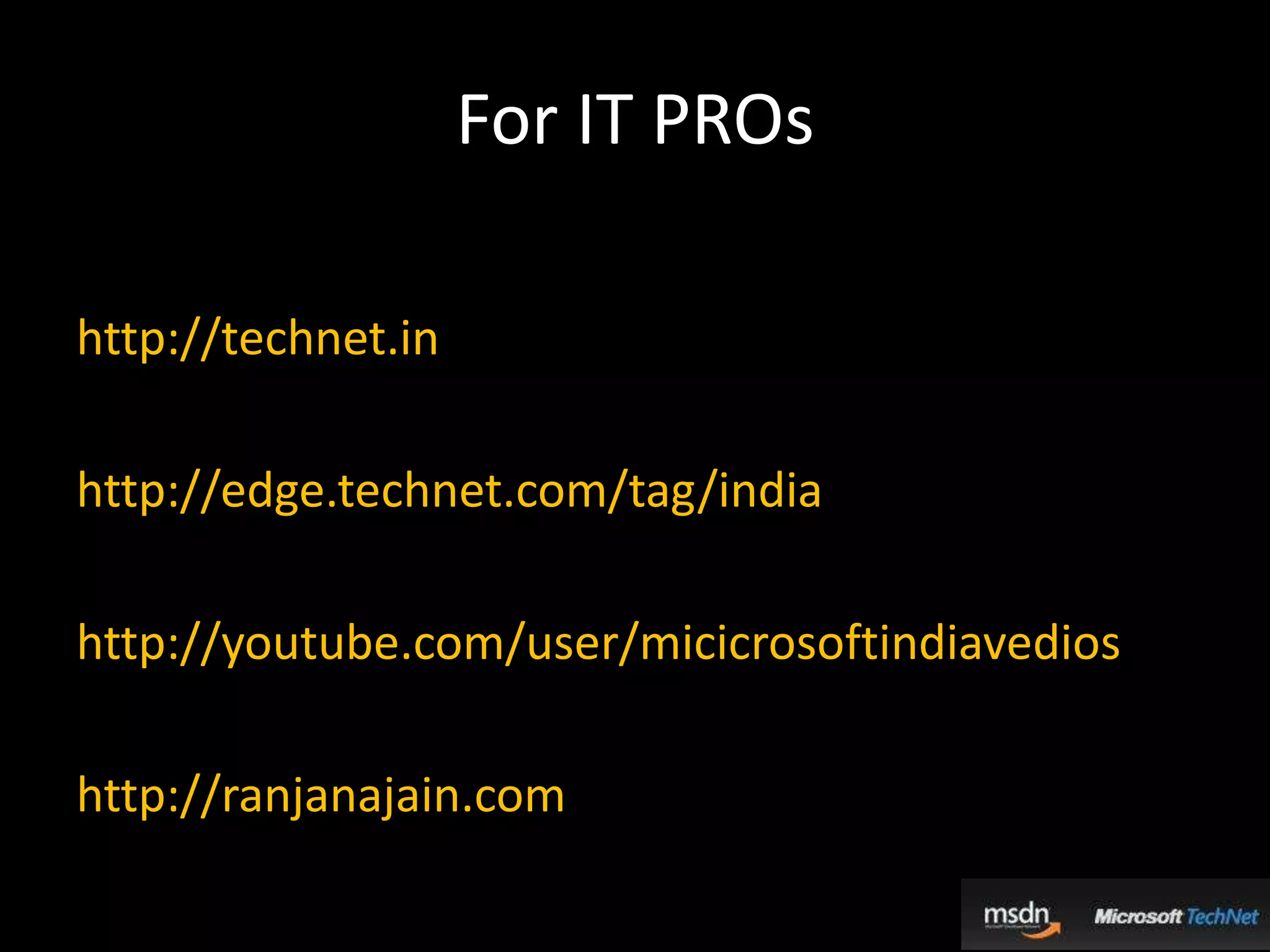 For IT PROshttp://technet.inhttp://edge.technet.com/tag/indiahttp://youtube.com/user/micicrosoftindiavedioshttp://ranjanajain.com