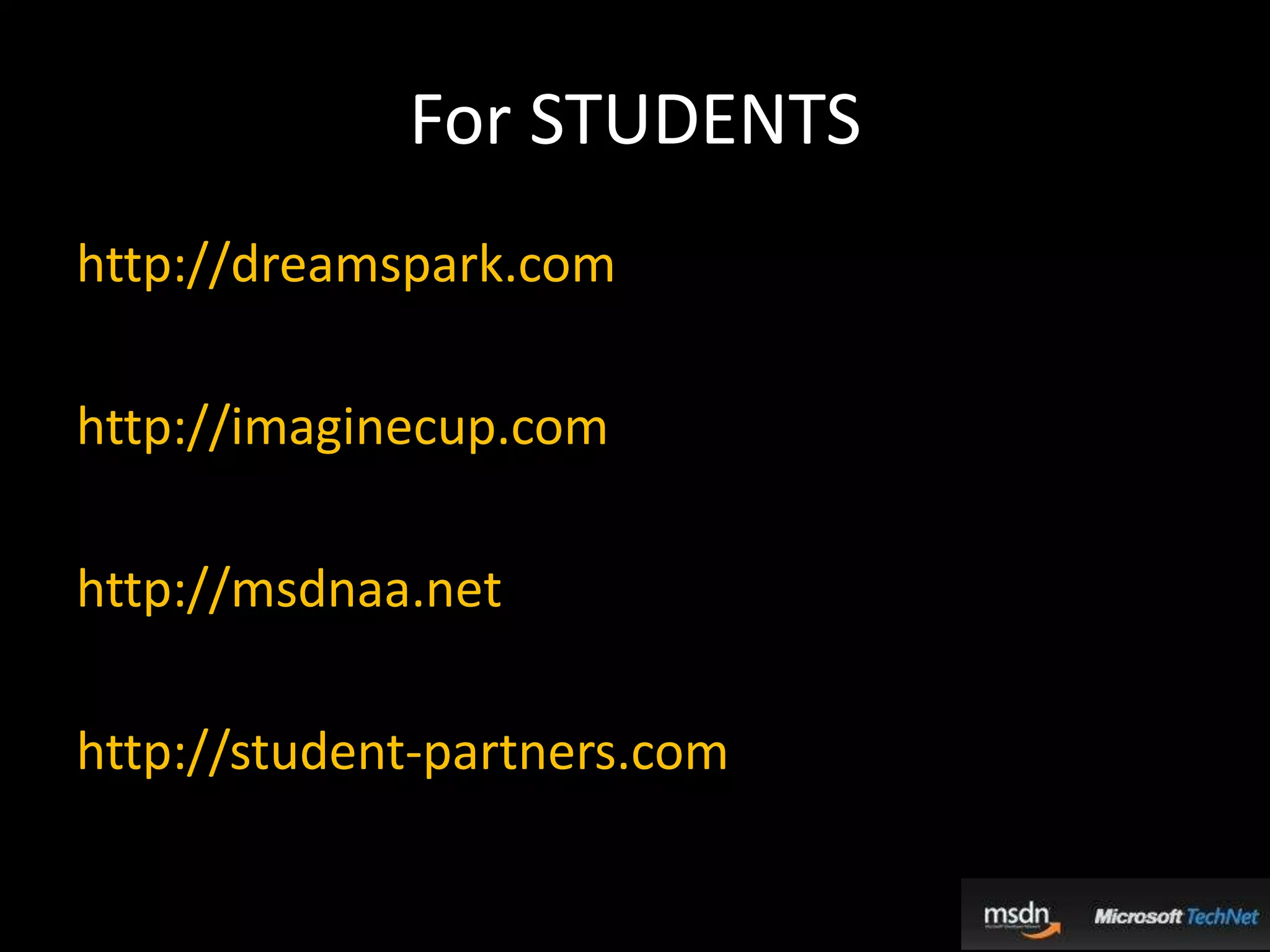 For STUDENTShttp://dreamspark.comhttp://imaginecup.comhttp://msdnaa.nethttp://student-partners.com
