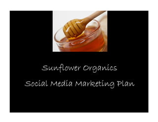 Sunflower Organics
Social Media Marketing Plan
 