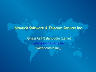 Mavrick Software & Telecom Services Inc. Ghazi Asif Salahuddin (Lenin) [email_address] twitter.com/nine_L 