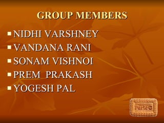 GROUP MEMBERS NIDHI VARSHNEY VANDANA RANI SONAM VISHNOI PREM  PRAKASH YOGESH PAL 