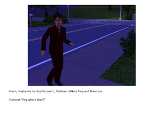 Hmm, maybe we can try the beach, I believe stalkers frequent there too.Edmund:“Hey what's that?”