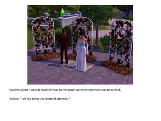 Pauline sucked it up and made her way to the beach were the ceremony was to be held.Pauline: “I do like being the centre of attention.”