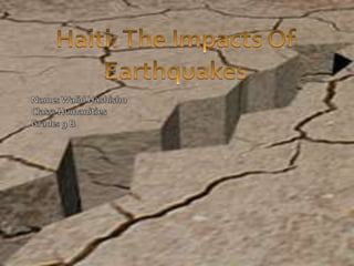 Name: Walid Hashisho Class: Humanities  Grade: 9 B Haiti: The Impacts Of Earthquakes  