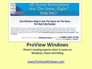 ProView WindowsIllinois&apos;s leading experts when it comes to Windows, Doors and Siding www.ProViewWindows.com 