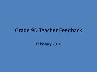 Grade 9D Teacher Feedback  February 2010 