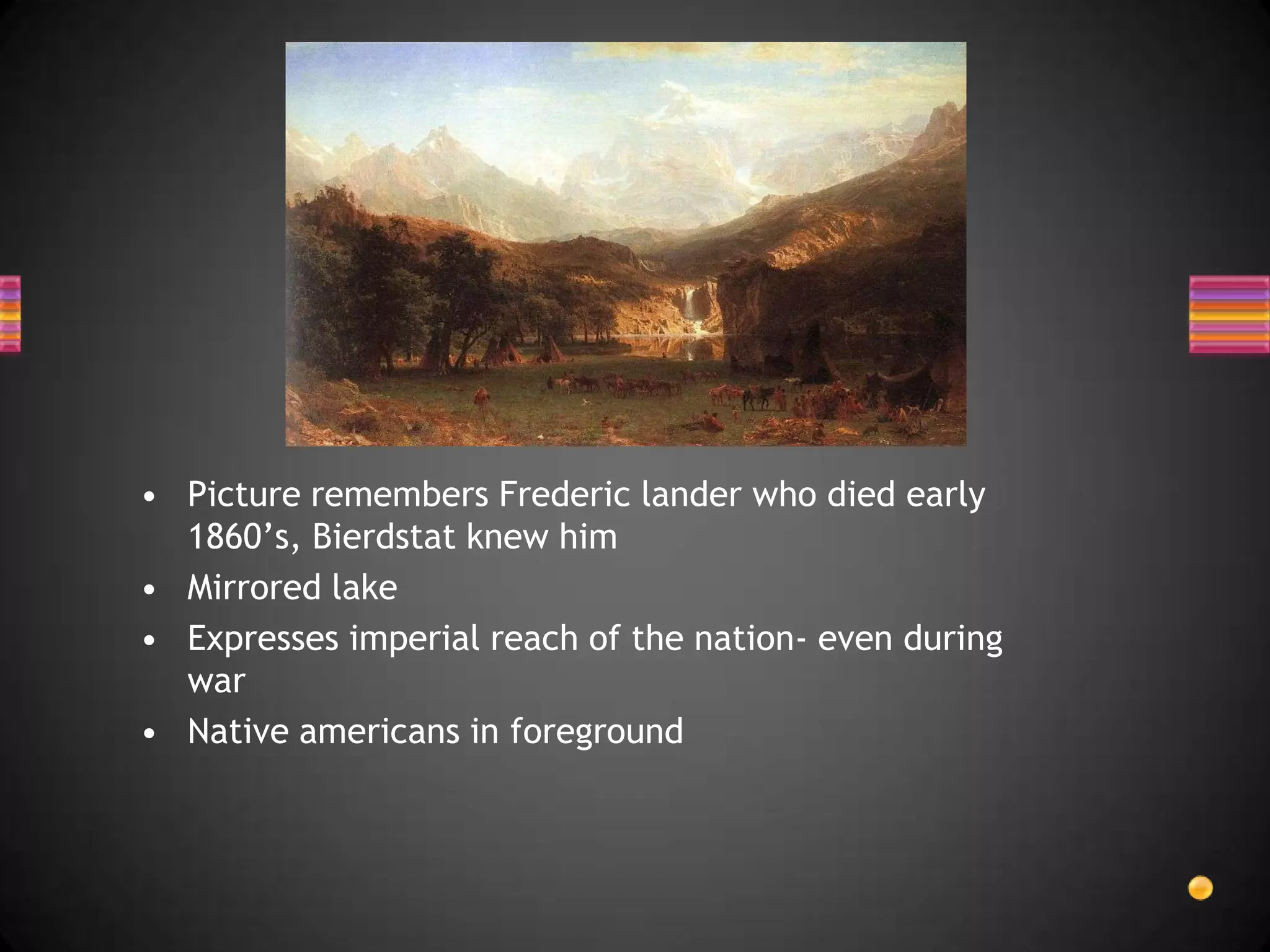 Picture remembers Frederic lander who died early 1860’s, Bierdstat knew himMirrored lakeExpresses imperial reach of the nation- even during warNative americans in foreground