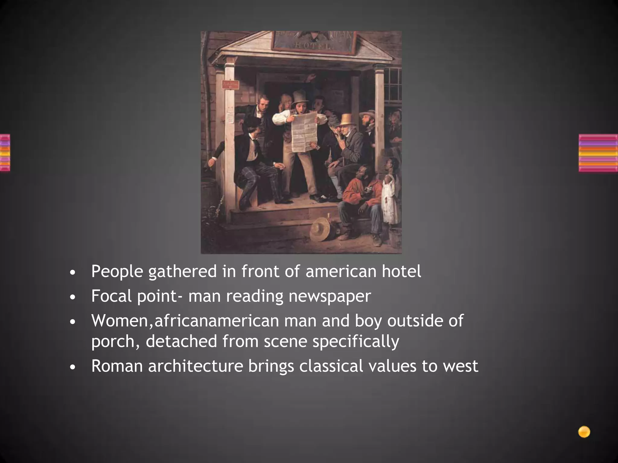 People gathered in front of american hotelFocal point- man reading newspaperWomen,africanamerican man and boy outside of porch, detached from scene specificallyRoman architecture brings classical values to west