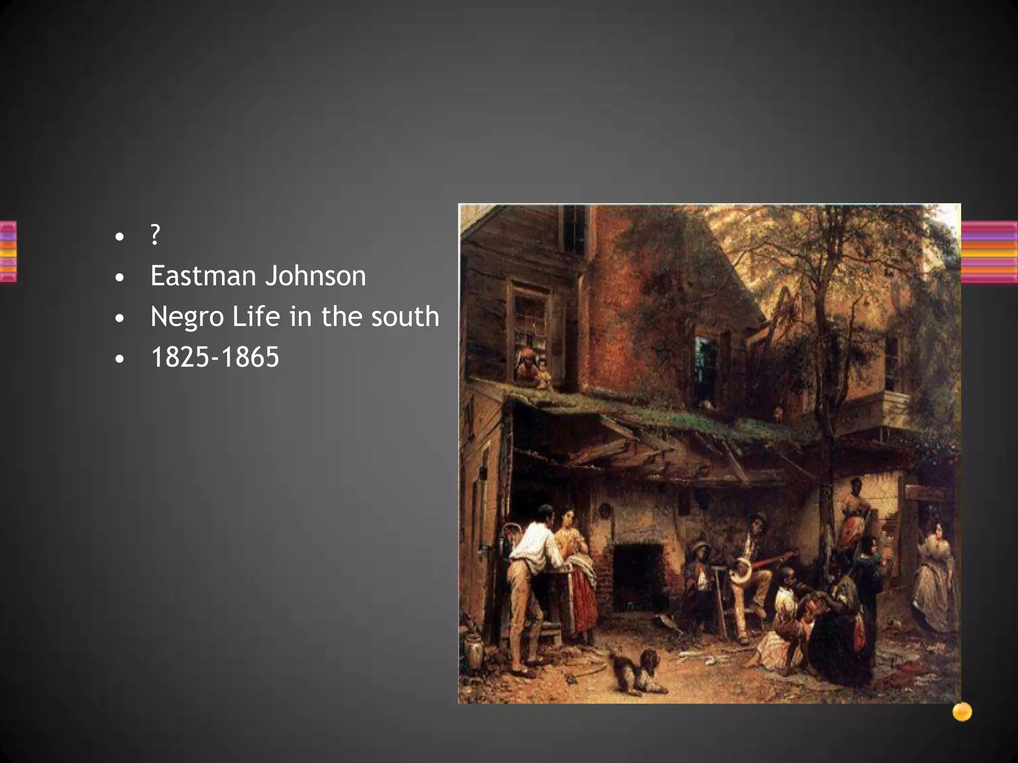 ?Eastman JohnsonNegro Life in the south1825-1865