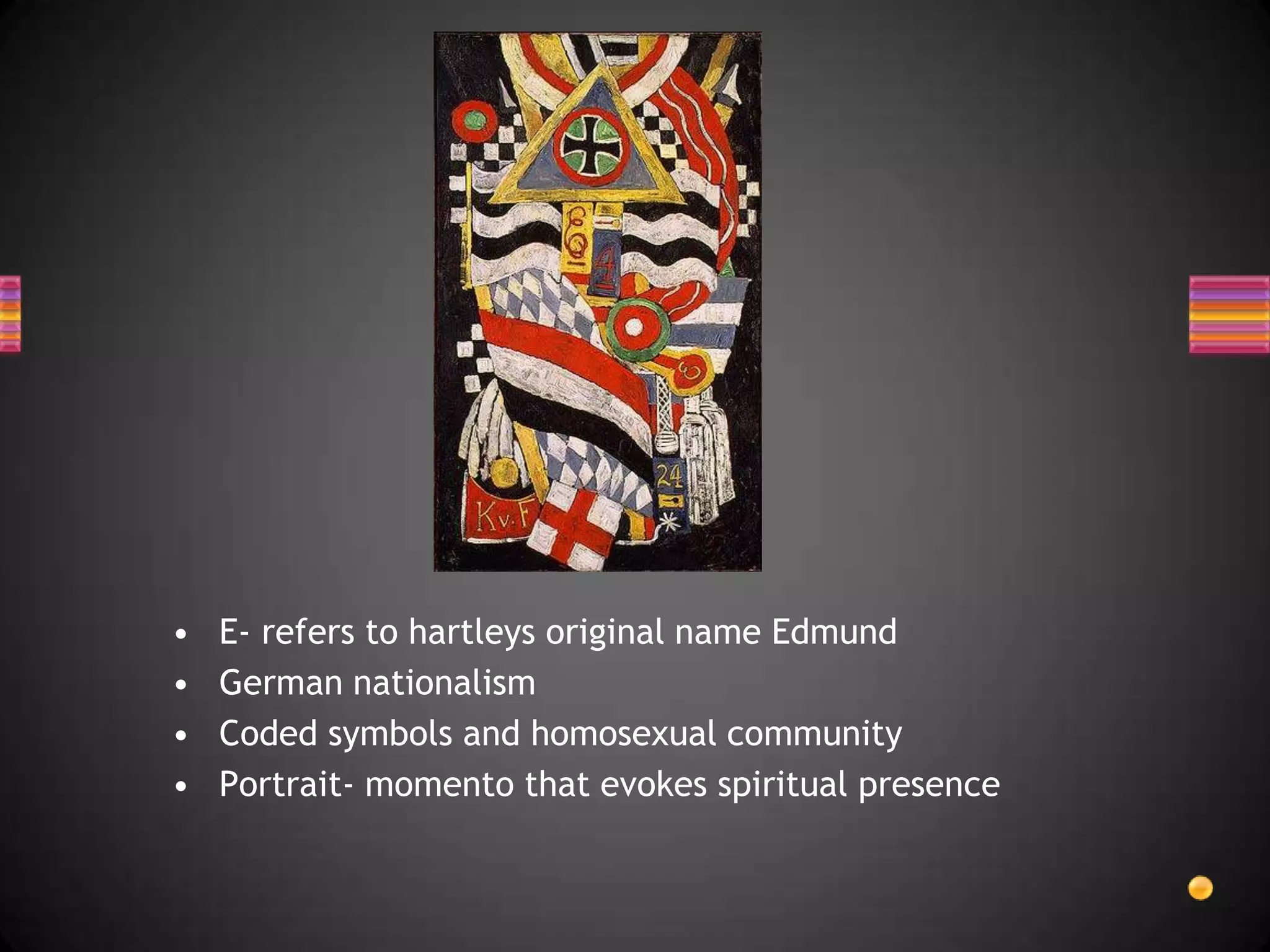 E- refers to hartleys original name EdmundGerman nationalismCoded symbols and homosexual communityPortrait- momento that evokes spiritual presence 