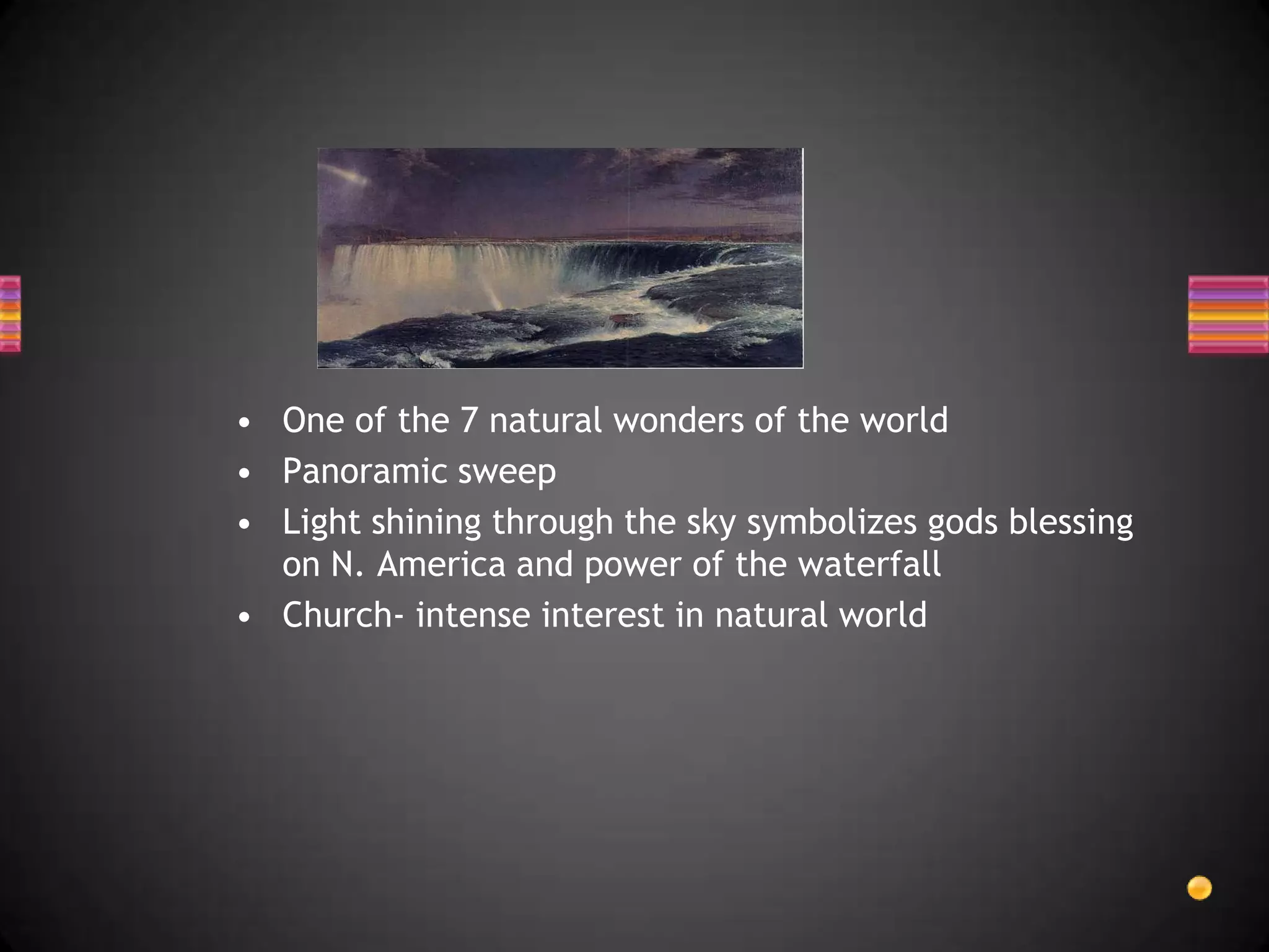 One of the 7 natural wonders of the worldPanoramic sweepLight shining through the sky symbolizes gods blessing on N. America and power of the waterfallChurch- intense interest in natural world