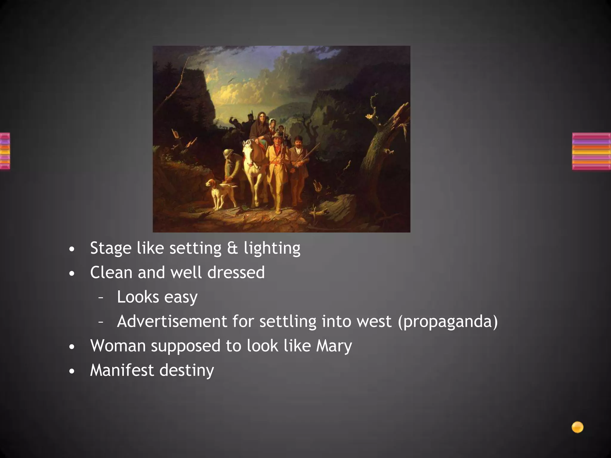Stage like setting & lightingClean and well dressedLooks easyAdvertisement for settling into west (propaganda)Woman supposed to look like MaryManifest destiny