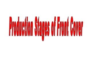 Production Stages of Front Cover 