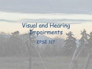 Visual and Hearing Impairments EPSE 317 