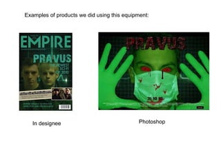 Examples of products we did using this equipment:  In designee  Photoshop  