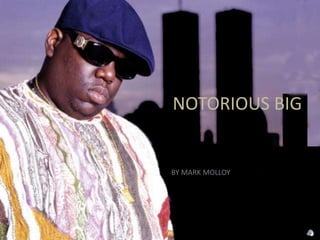 NOTORIOUS BIG BY MARK MOLLOY 