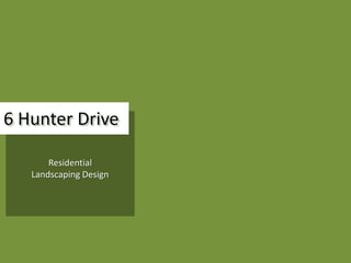 6 Hunter Drive

       Residential
   Landscaping Design
 