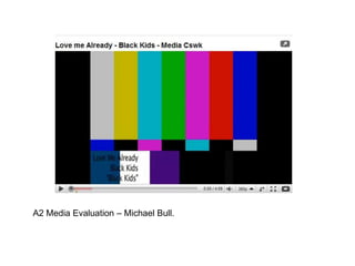 A2 Media Evaluation – Michael Bull.
 