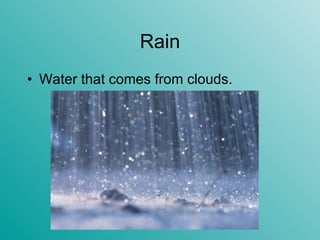 Rain Water that comes from clouds.