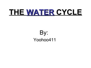 THE  WATER  CYCLE ,[object Object],[object Object]