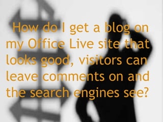 How do I get a blog on my Office Live site that looks good, visitors can leave comments on and the search engines see? 