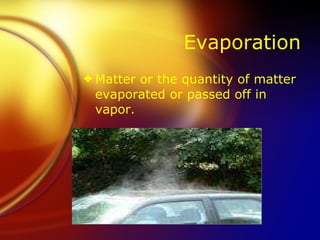 Evaporation Matter or the quantity of matter evaporated or passed off in vapor. 