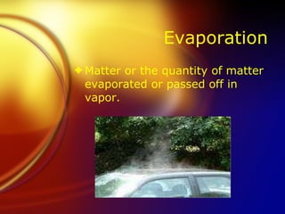Evaporation Matter or the quantity of matter evaporated or passed off in vapor. 