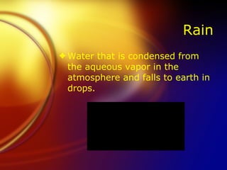 Rain Water that is condensed from the aqueous vapor in the atmosphere and falls to earth in drops. 