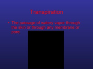 Transpiration The passage of watery vapor through the skin or through any membrane or pore. 