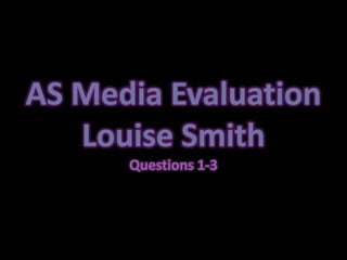 AS Media Evaluation Louise Smith  Questions 1-3 
