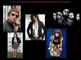 2. How does your media product represent particular social groups. 