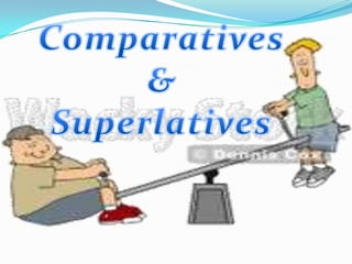 Comparatives &Superlatives 