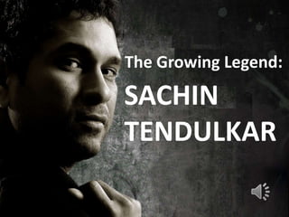 The Growing Legend: SACHIN TENDULKAR 