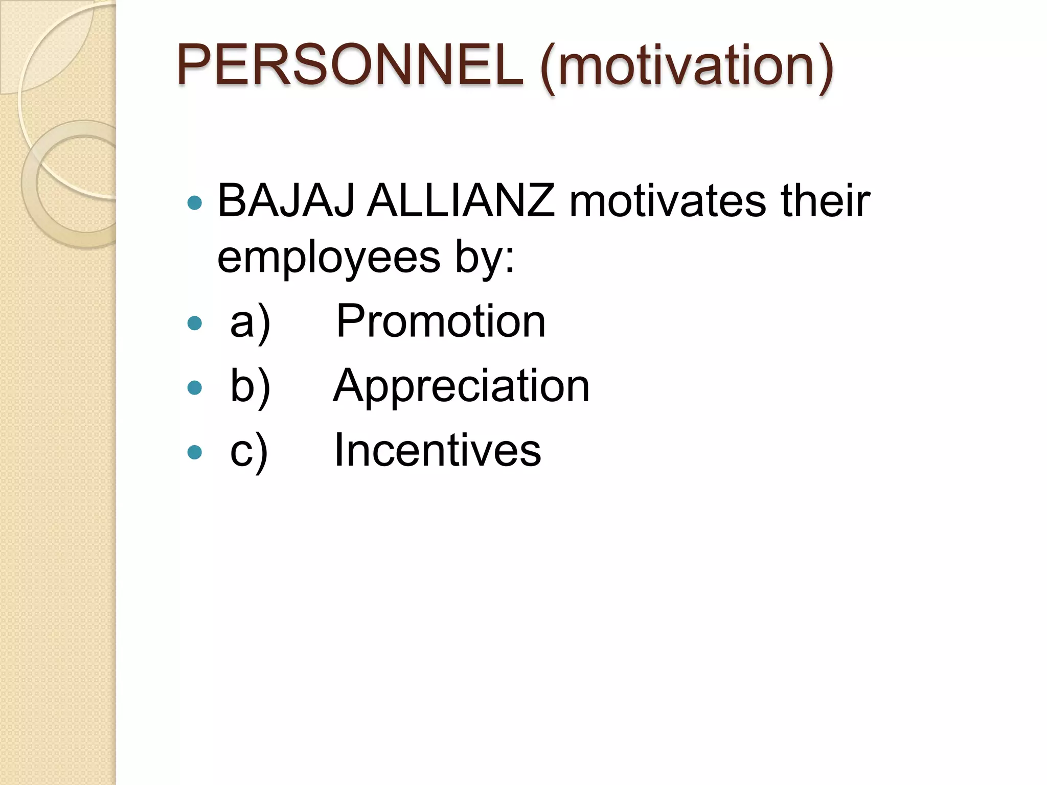 PERSONNEL (motivation)BAJAJ ALLIANZ motivates their employees by: a)     Promotion b)     Appreciation c)     Incentives