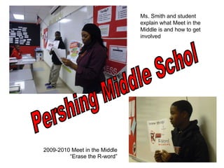 2009-2010 Meet in the Middle “ Erase the R-word” Pershing Middle Schol Ms. Smith and student explain what Meet in the Middle is and how to get involved 