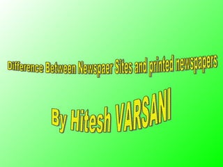 Difference Between Newspaer Sites and printed newspapers By Hitesh VARSANI 