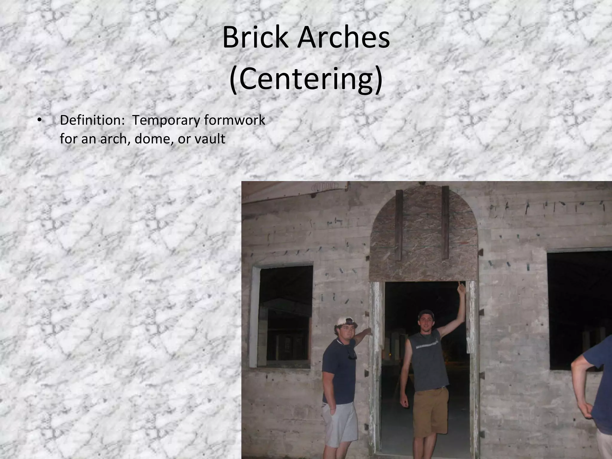 Brick Arches (Centering) Definition:  Temporary formwork for an arch, dome, or vault  