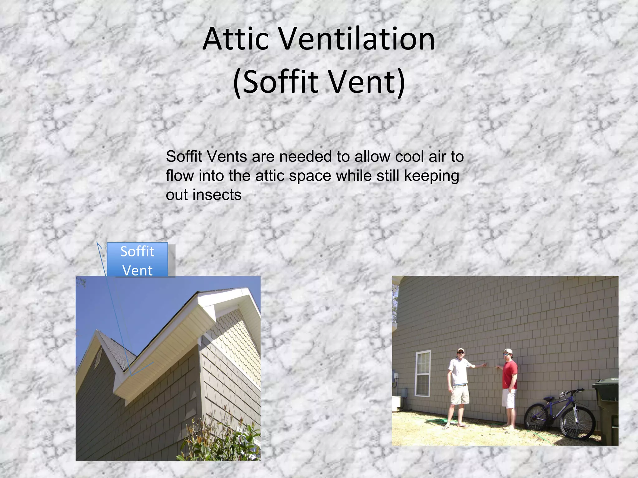 Attic Ventilation (Soffit Vent) Soffit Vent Soffit Vents are needed to allow cool air to flow into the attic space while still keeping out insects 
